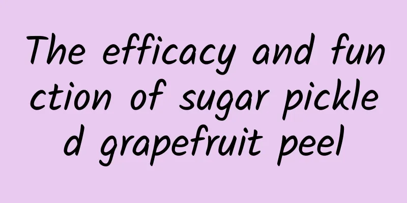 The efficacy and function of sugar pickled grapefruit peel