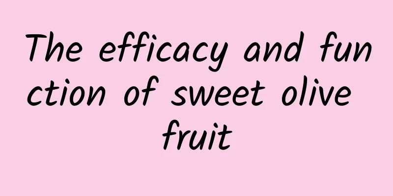 The efficacy and function of sweet olive fruit