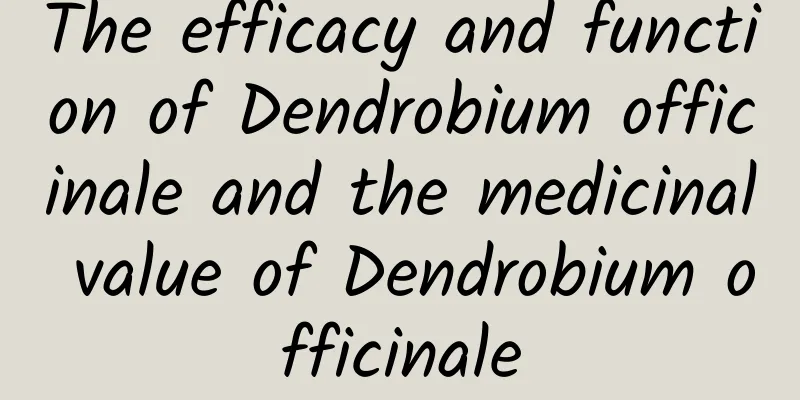 The efficacy and function of Dendrobium officinale and the medicinal value of Dendrobium officinale