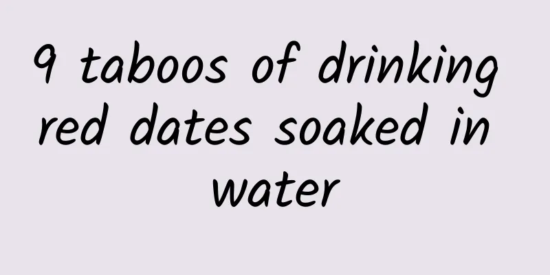 9 taboos of drinking red dates soaked in water