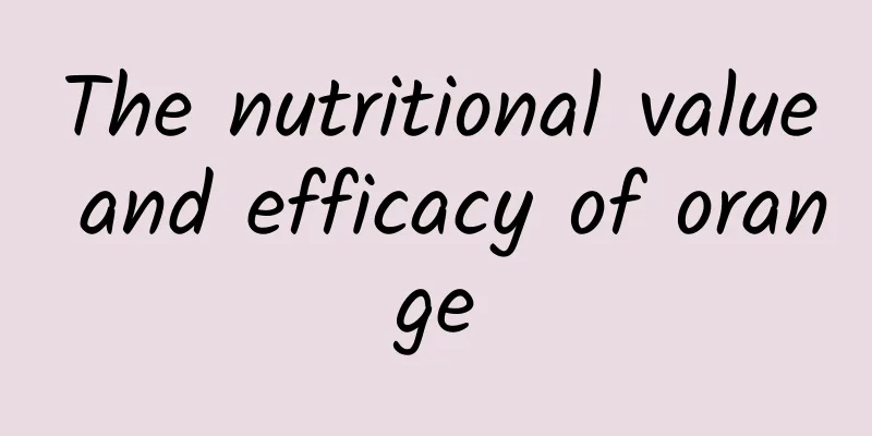 The nutritional value and efficacy of orange