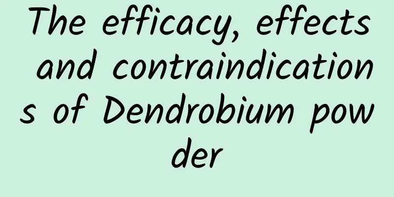 The efficacy, effects and contraindications of Dendrobium powder