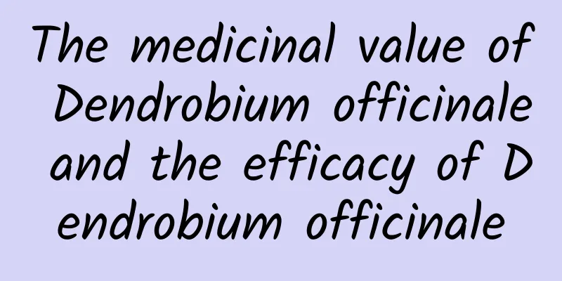 The medicinal value of Dendrobium officinale and the efficacy of Dendrobium officinale