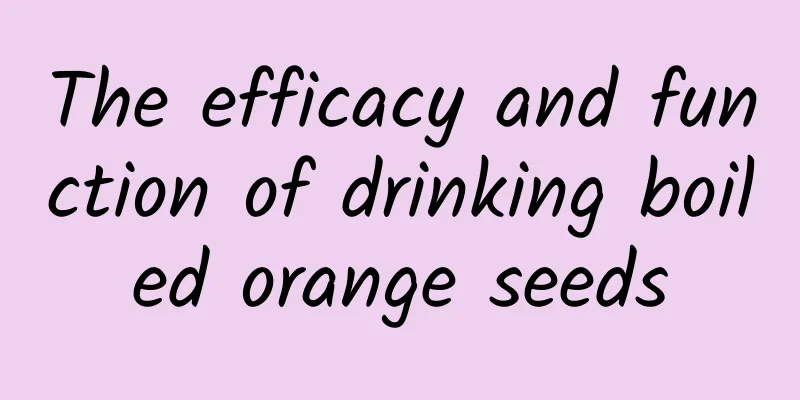 The efficacy and function of drinking boiled orange seeds