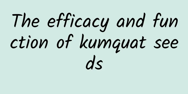 The efficacy and function of kumquat seeds