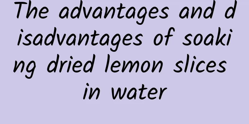 The advantages and disadvantages of soaking dried lemon slices in water