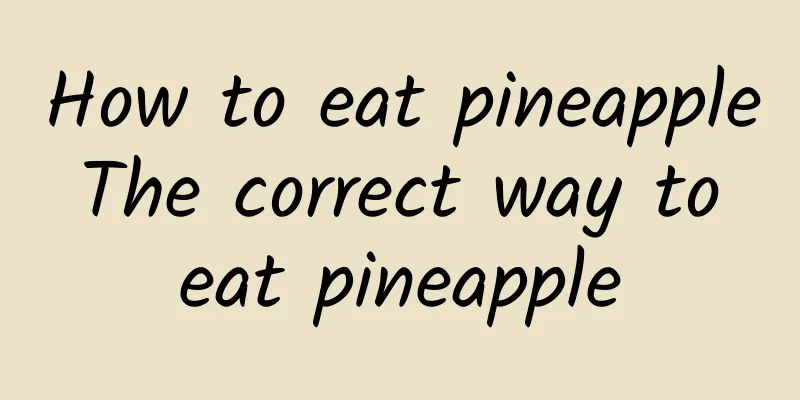 How to eat pineapple The correct way to eat pineapple