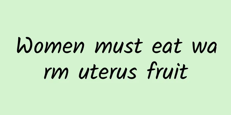 Women must eat warm uterus fruit