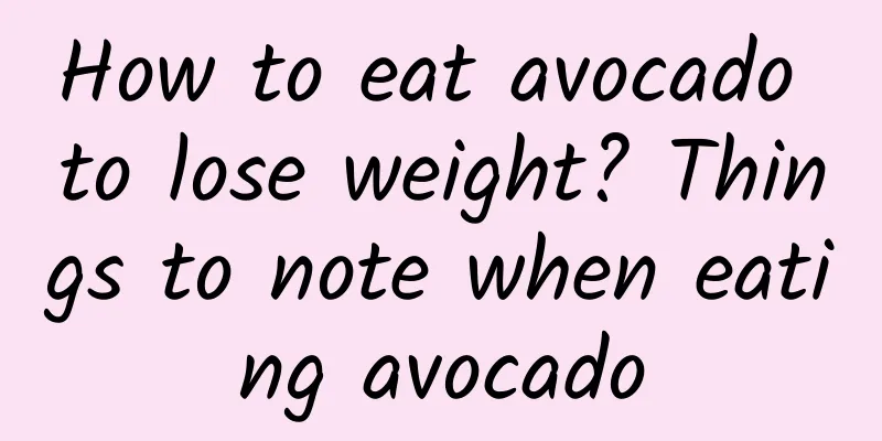 How to eat avocado to lose weight? Things to note when eating avocado