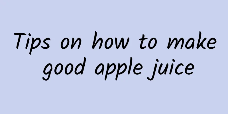 Tips on how to make good apple juice