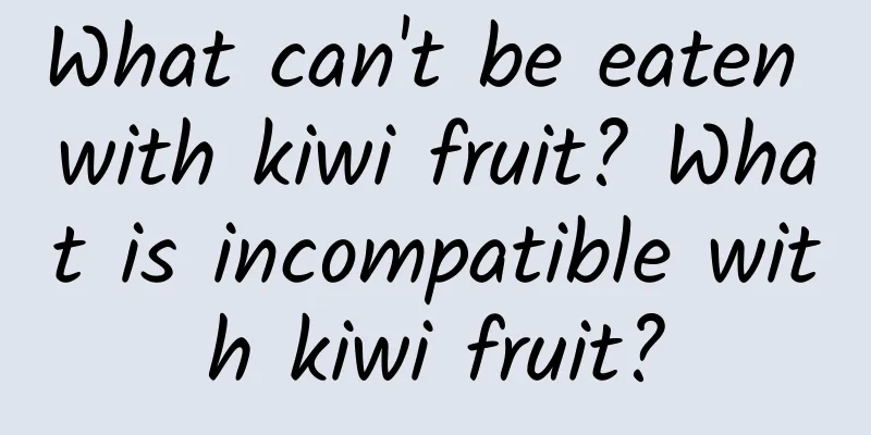 What can't be eaten with kiwi fruit? What is incompatible with kiwi fruit?