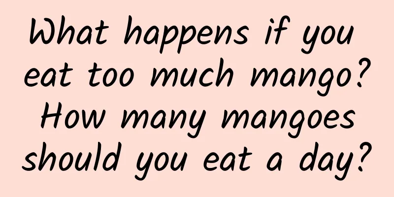 What happens if you eat too much mango? How many mangoes should you eat a day?