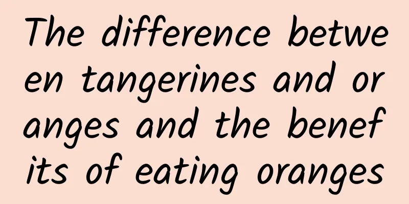 The difference between tangerines and oranges and the benefits of eating oranges