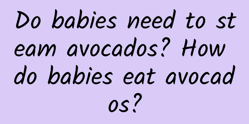 Do babies need to steam avocados? How do babies eat avocados?