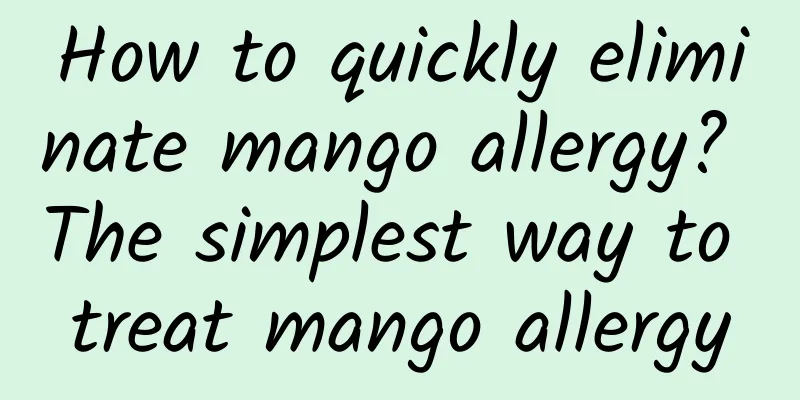 How to quickly eliminate mango allergy? The simplest way to treat mango allergy