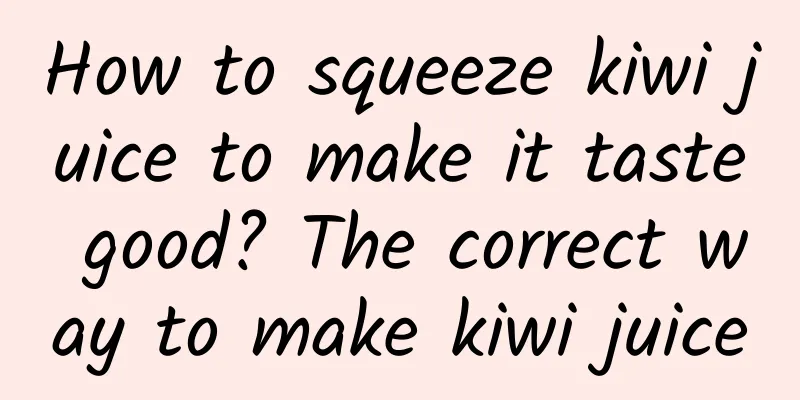 How to squeeze kiwi juice to make it taste good? The correct way to make kiwi juice