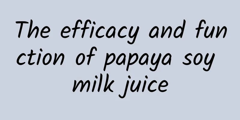 The efficacy and function of papaya soy milk juice