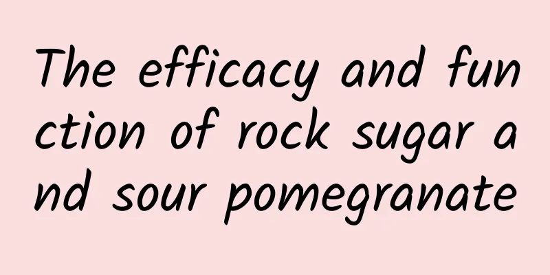 The efficacy and function of rock sugar and sour pomegranate