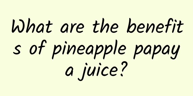 What are the benefits of pineapple papaya juice?