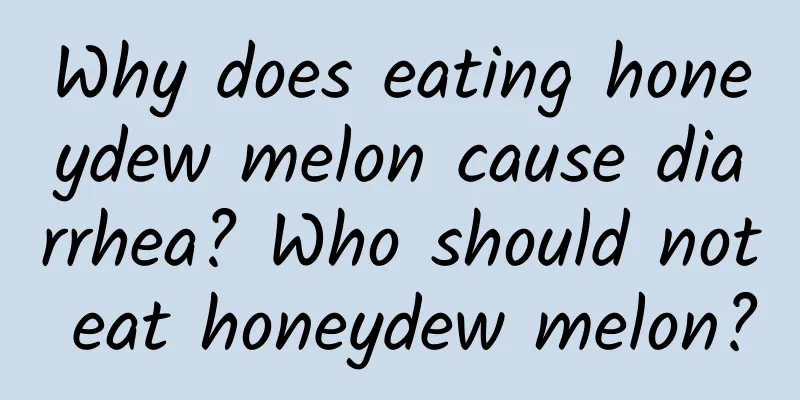 Why does eating honeydew melon cause diarrhea? Who should not eat honeydew melon?