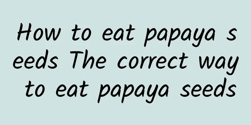 How to eat papaya seeds The correct way to eat papaya seeds