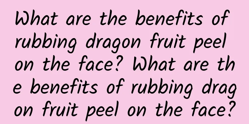 What are the benefits of rubbing dragon fruit peel on the face? What are the benefits of rubbing dragon fruit peel on the face?