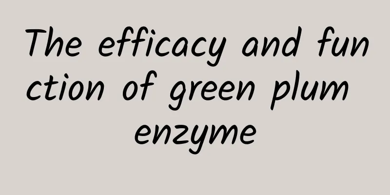 The efficacy and function of green plum enzyme