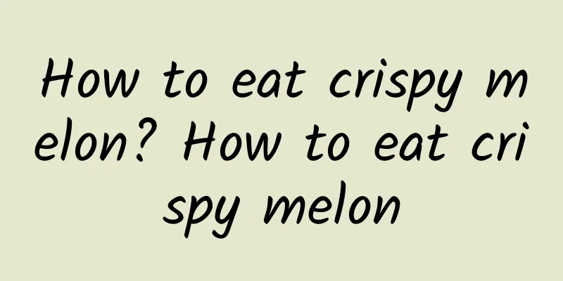 How to eat crispy melon? How to eat crispy melon