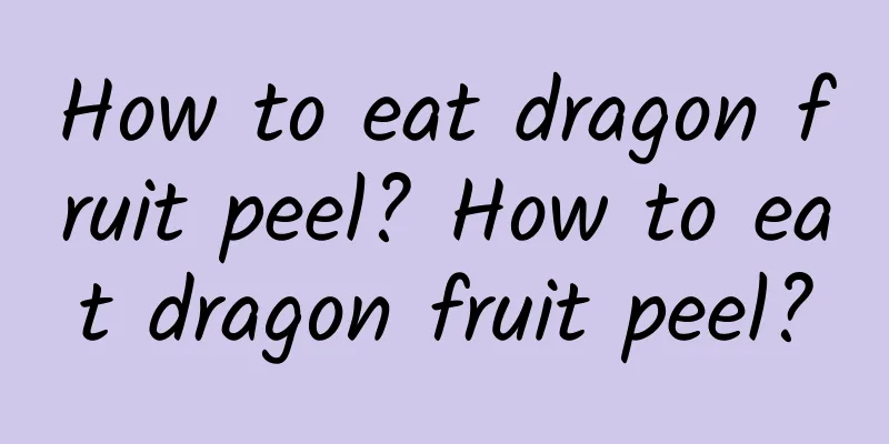 How to eat dragon fruit peel? How to eat dragon fruit peel?