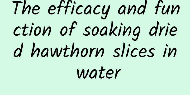 The efficacy and function of soaking dried hawthorn slices in water