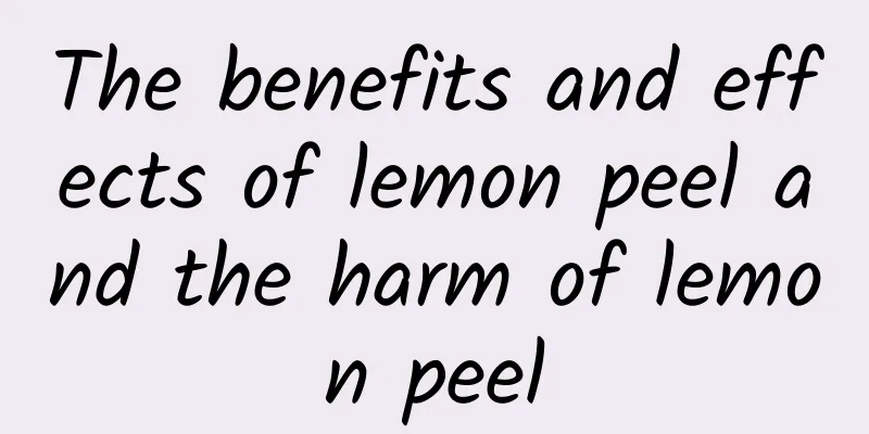 The benefits and effects of lemon peel and the harm of lemon peel