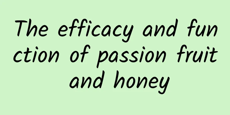 The efficacy and function of passion fruit and honey