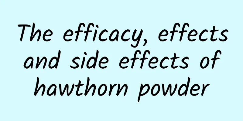 The efficacy, effects and side effects of hawthorn powder