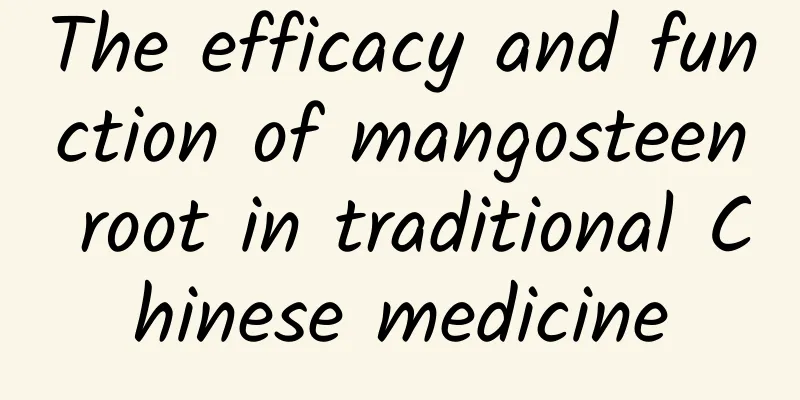 The efficacy and function of mangosteen root in traditional Chinese medicine