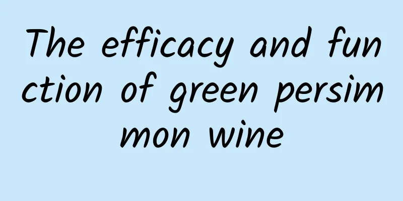 The efficacy and function of green persimmon wine