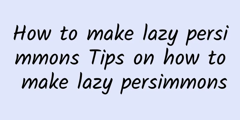 How to make lazy persimmons Tips on how to make lazy persimmons