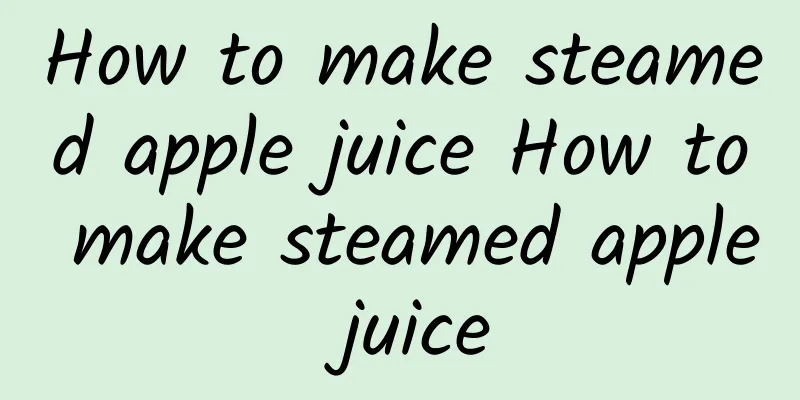 How to make steamed apple juice How to make steamed apple juice