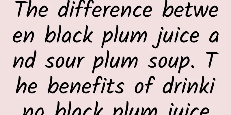 The difference between black plum juice and sour plum soup. The benefits of drinking black plum juice