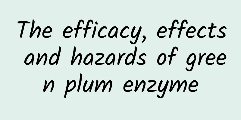 The efficacy, effects and hazards of green plum enzyme