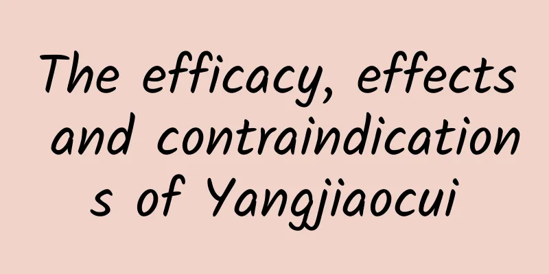 The efficacy, effects and contraindications of Yangjiaocui