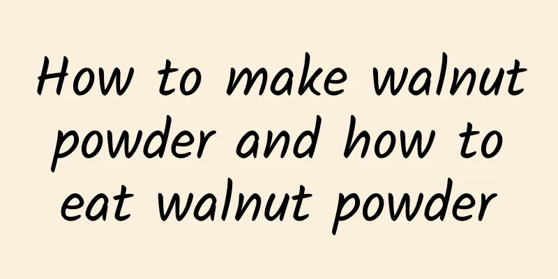 How to make walnut powder and how to eat walnut powder