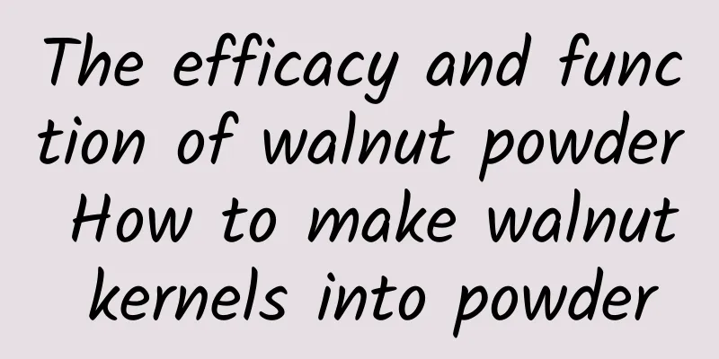 The efficacy and function of walnut powder How to make walnut kernels into powder