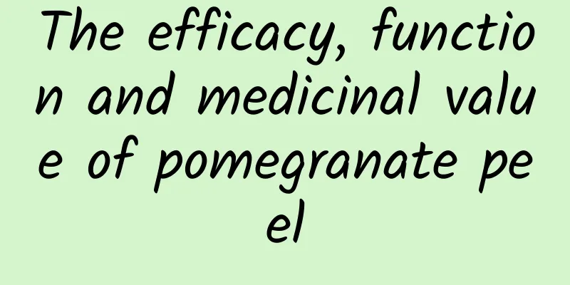 The efficacy, function and medicinal value of pomegranate peel