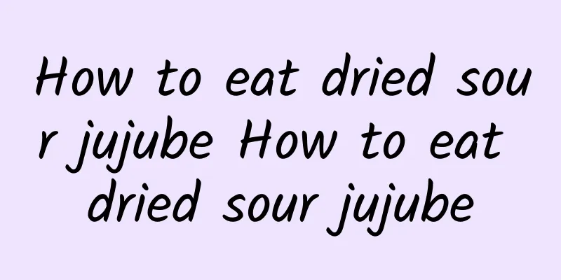 How to eat dried sour jujube How to eat dried sour jujube