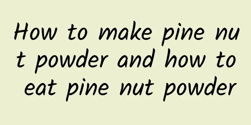 How to make pine nut powder and how to eat pine nut powder