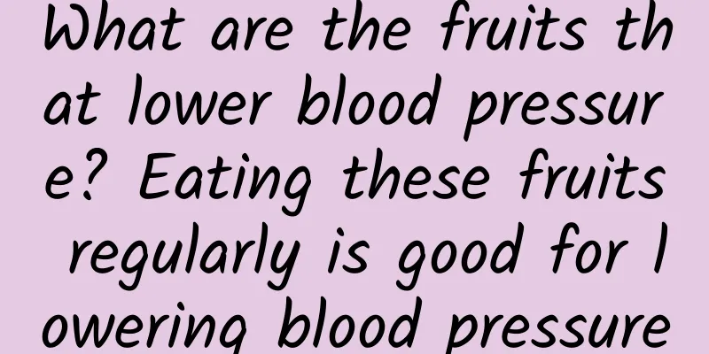 What are the fruits that lower blood pressure? Eating these fruits regularly is good for lowering blood pressure