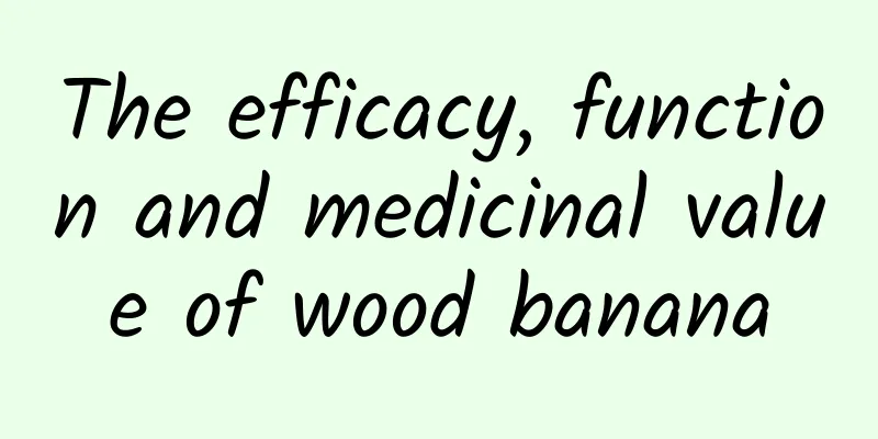 The efficacy, function and medicinal value of wood banana