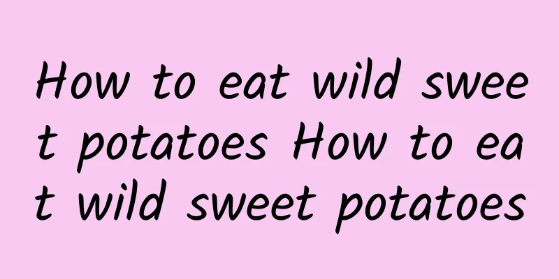 How to eat wild sweet potatoes How to eat wild sweet potatoes