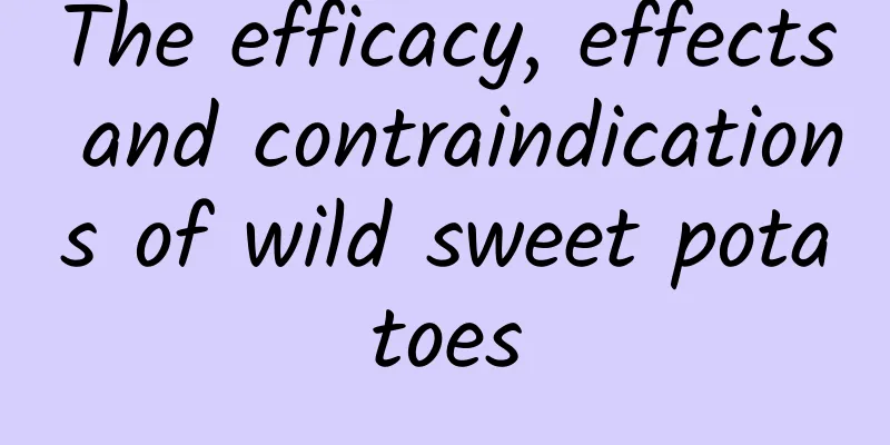 The efficacy, effects and contraindications of wild sweet potatoes