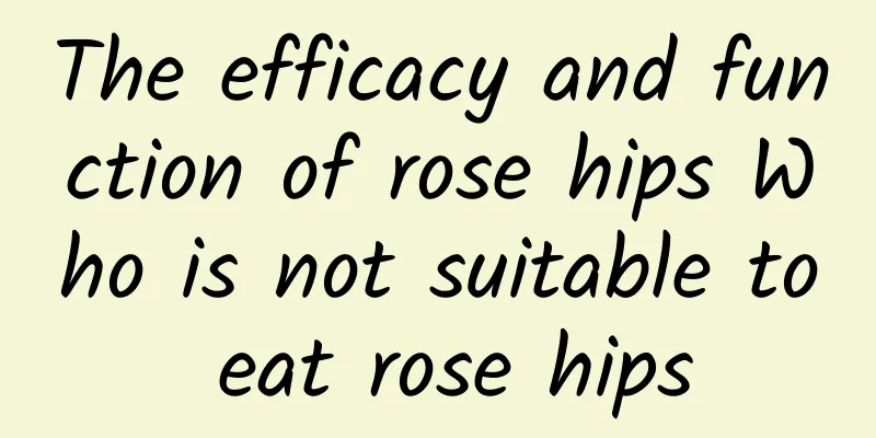 The efficacy and function of rose hips Who is not suitable to eat rose hips